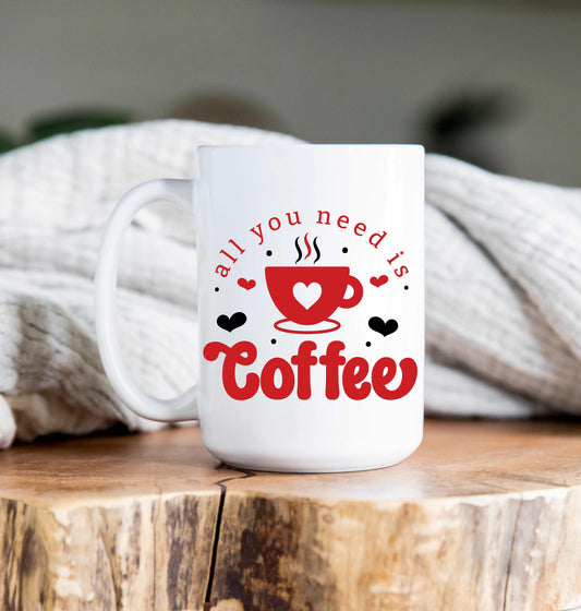 15 oz Coffee Mug -  All you need is coffee