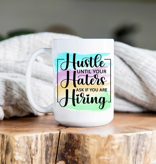 15 oz Coffee Mug - Hustle Til your Haters Ask if your Hiring