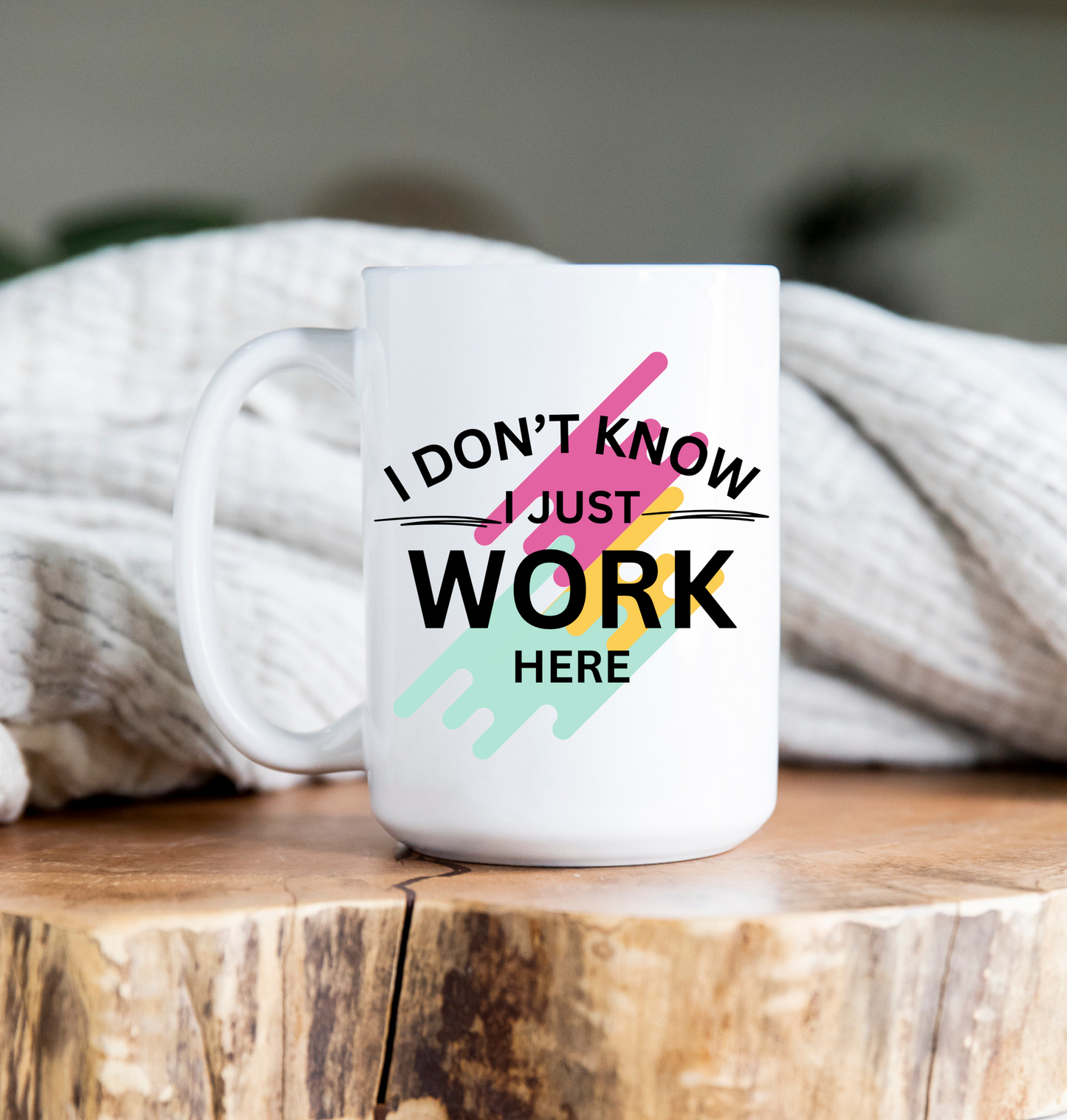 15 oz Coffee Mug -  I don't know I just work here