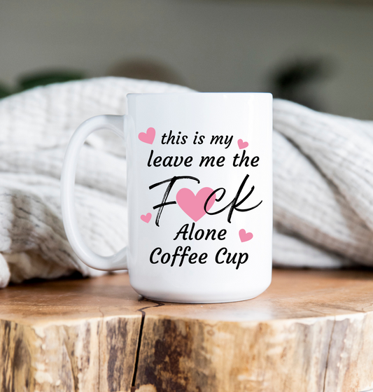 15 oz Coffee Mug - Leave me the Fuck Alone Coffee Cup